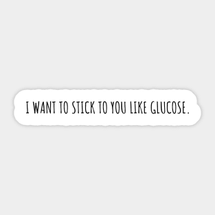 STICK YOU LIKE GLUCOSE | LABORATORY SCIENTIST GIFTS Sticker